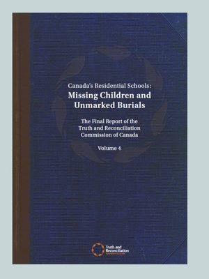 cover image of Canada’s Residential School. Missing Children and Unmarked Burials. The Final Report of the Truth and Reconciliation Commission of Canada. Volume 4.
